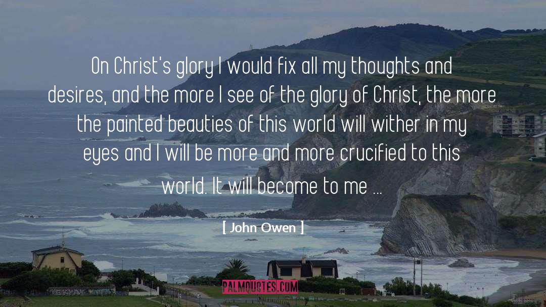 John Owen Quotes: On Christ's glory I would