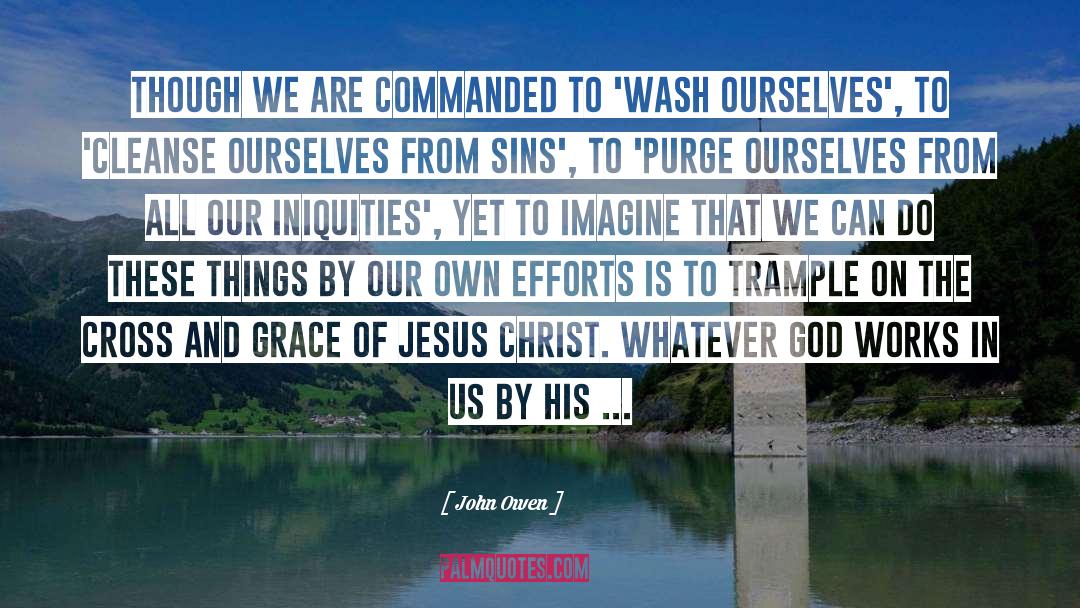 John Owen Quotes: Though we are commanded to
