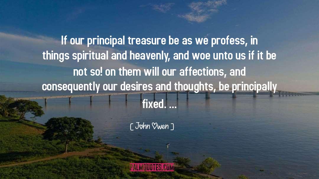 John Owen Quotes: If our principal treasure be
