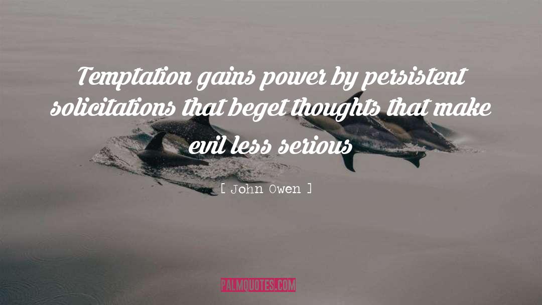 John Owen Quotes: Temptation gains power by persistent