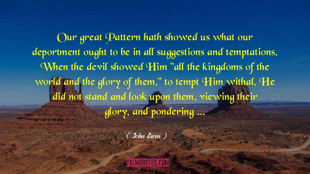 John Owen Quotes: Our great Pattern hath showed