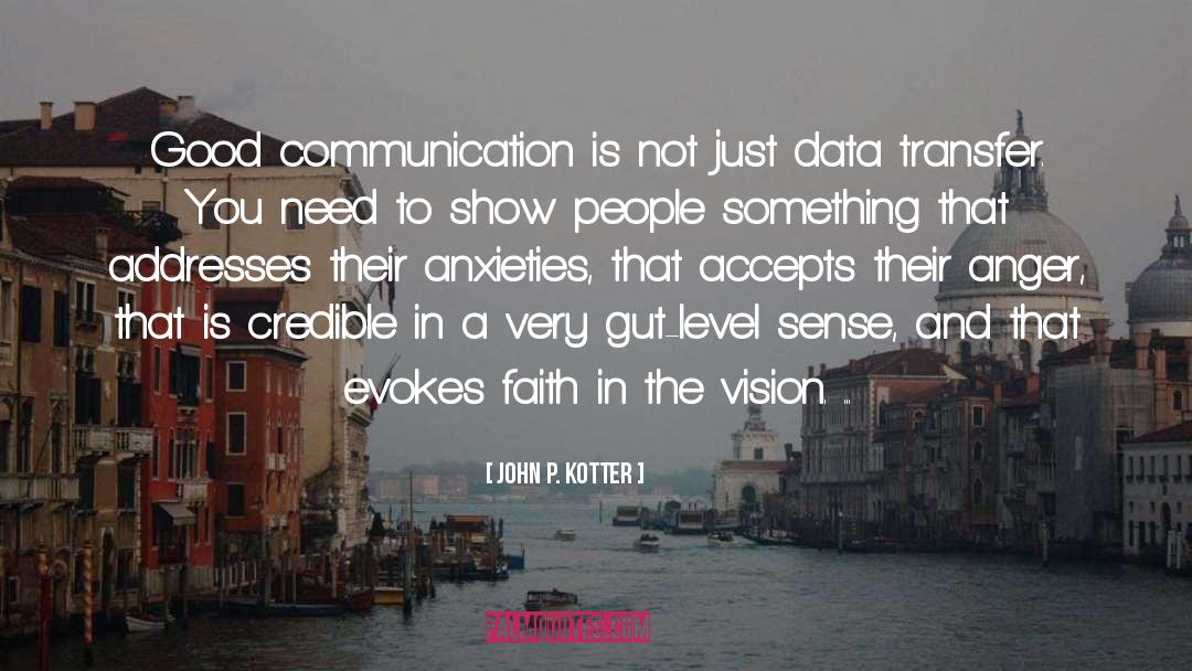 John P. Kotter Quotes: Good communication is not just