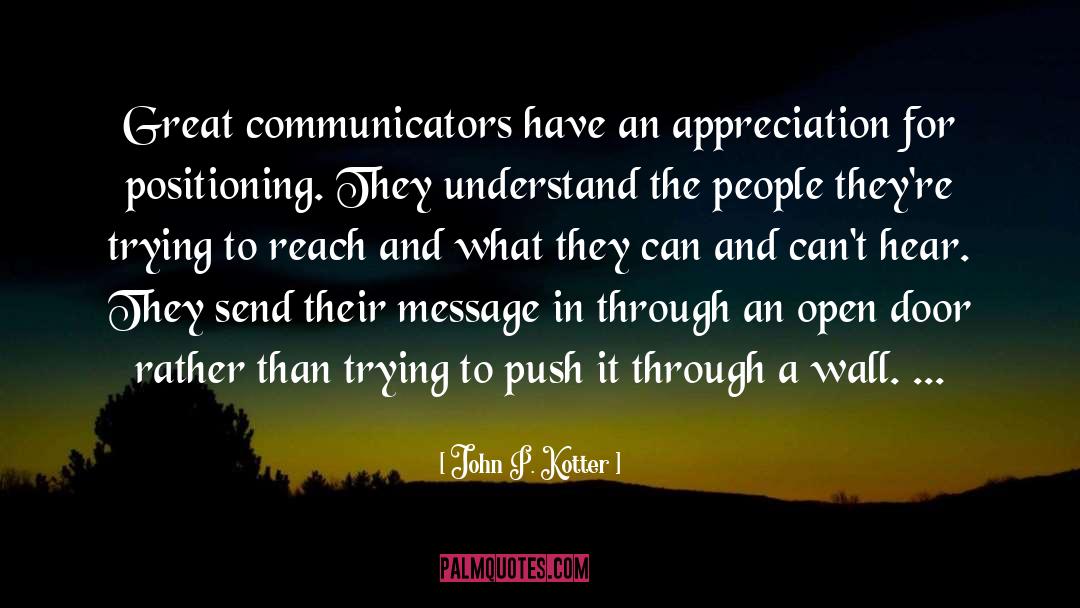 John P. Kotter Quotes: Great communicators have an appreciation