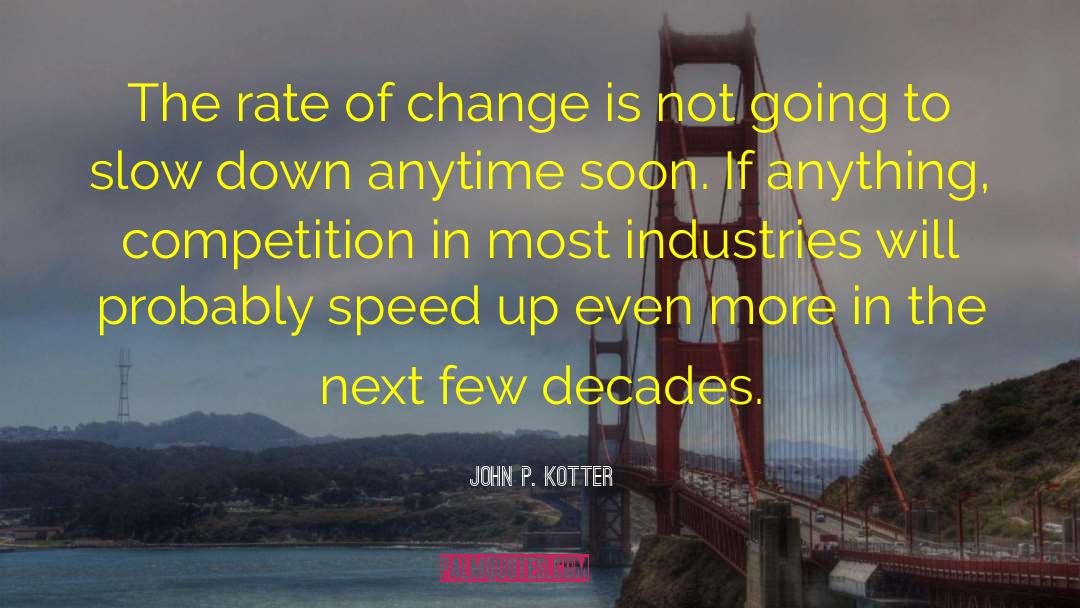 John P. Kotter Quotes: The rate of change is