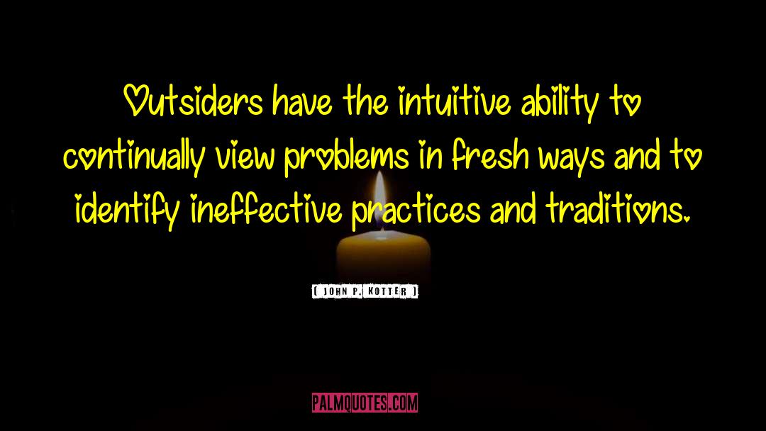 John P. Kotter Quotes: Outsiders have the intuitive ability