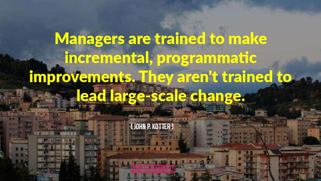 John P. Kotter Quotes: Managers are trained to make