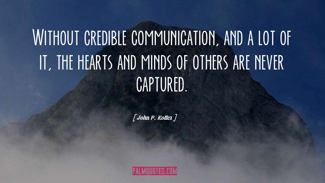 John P. Kotter Quotes: Without credible communication, and a