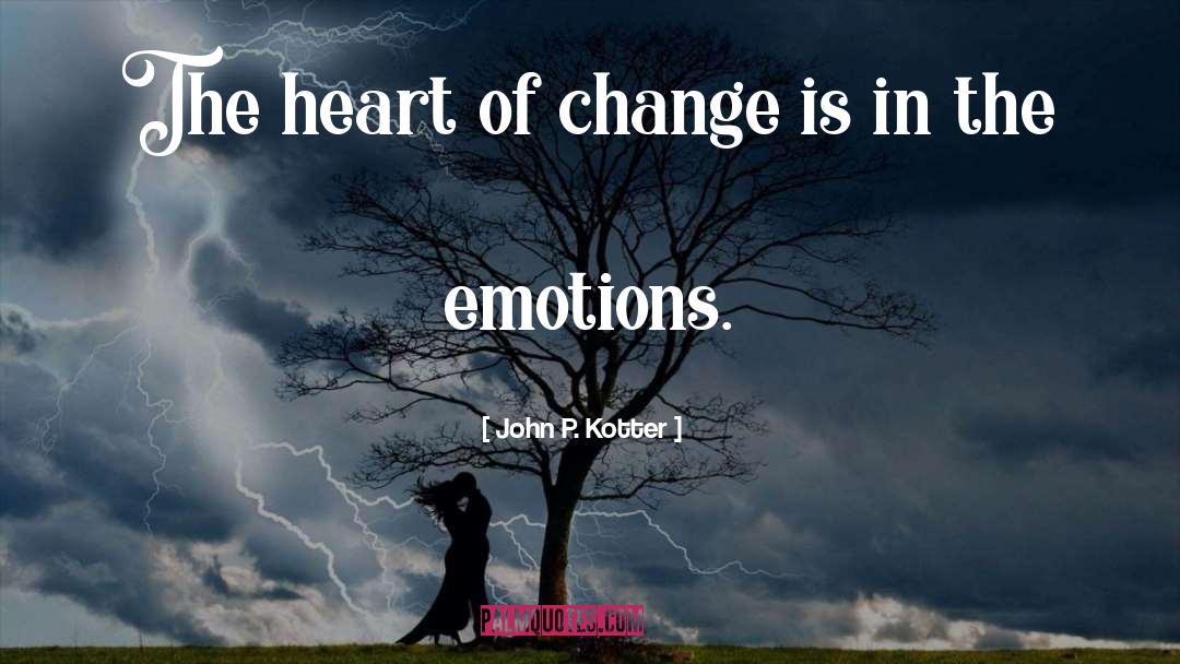 John P. Kotter Quotes: The heart of change is