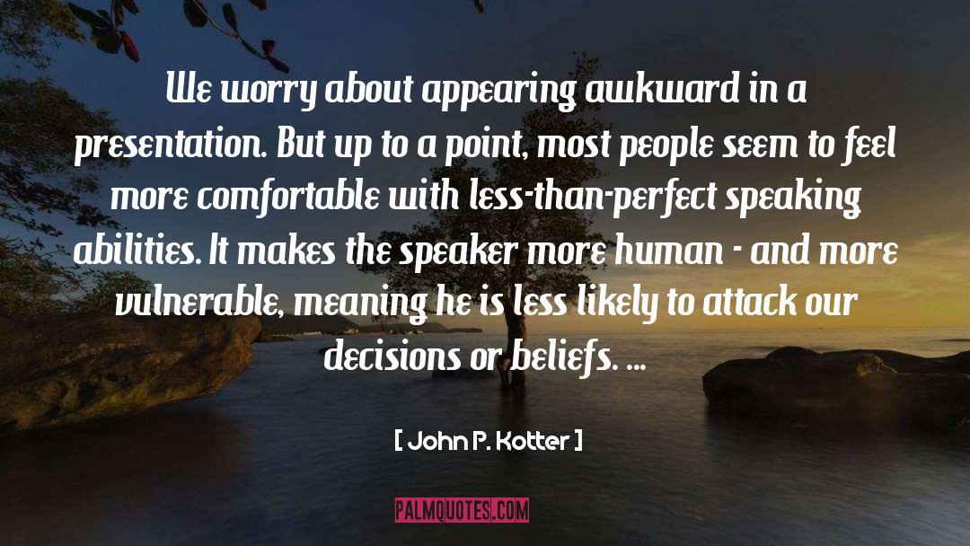 John P. Kotter Quotes: We worry about appearing awkward