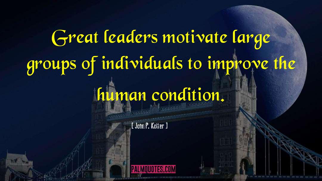 John P. Kotter Quotes: Great leaders motivate large groups