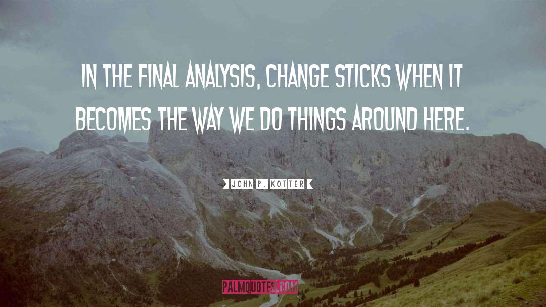 John P. Kotter Quotes: In the final analysis, change