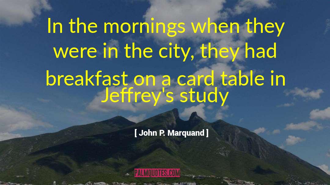 John P. Marquand Quotes: In the mornings when they