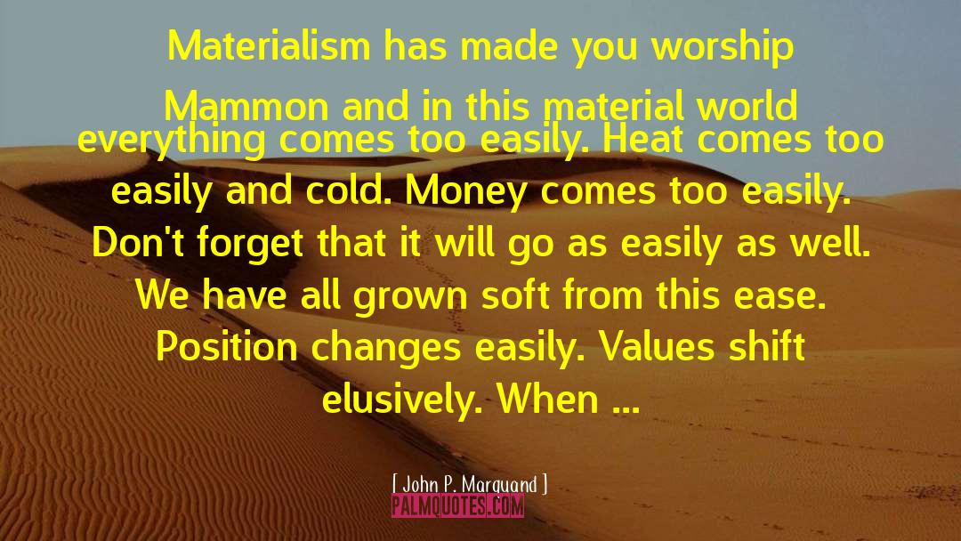 John P. Marquand Quotes: Materialism has made you worship