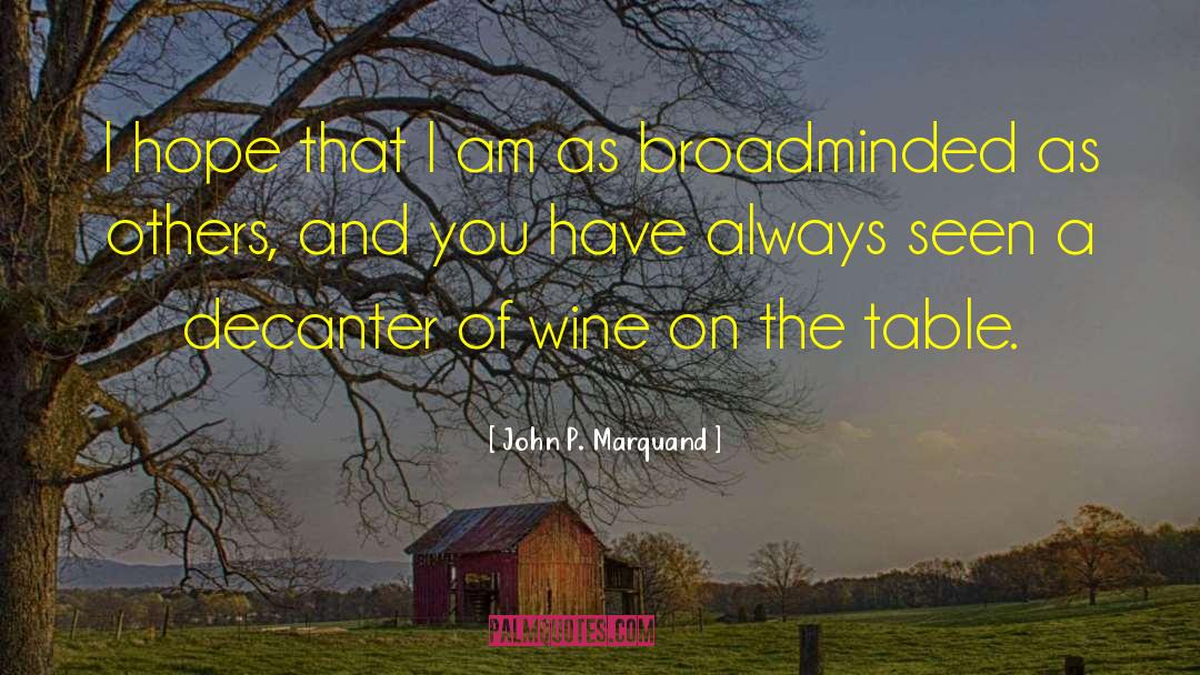 John P. Marquand Quotes: I hope that I am