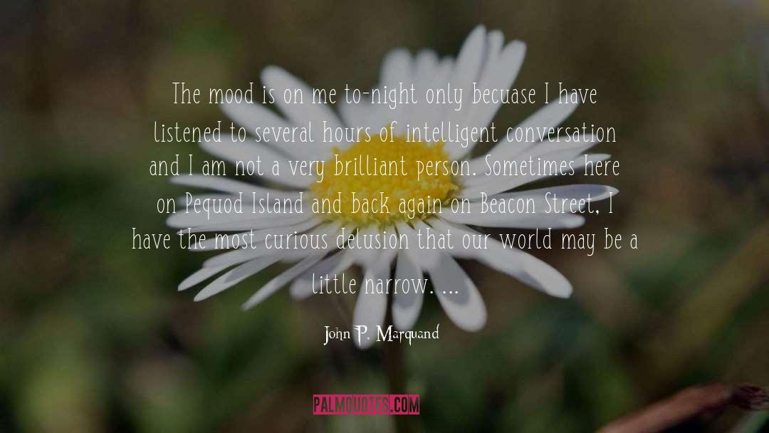 John P. Marquand Quotes: The mood is on me