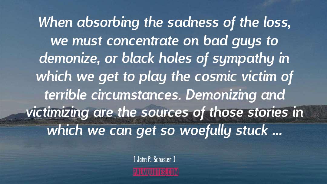 John P. Schuster Quotes: When absorbing the sadness of