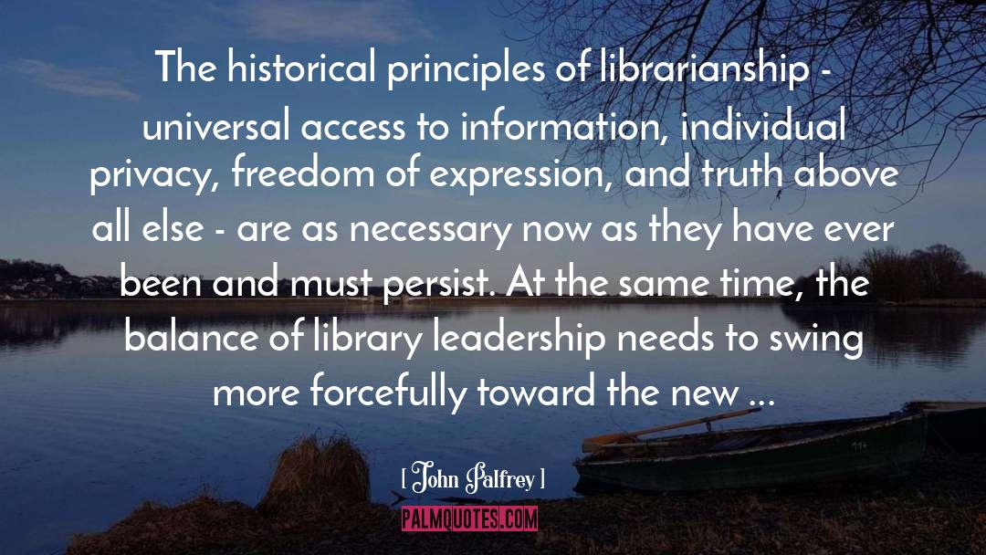 John Palfrey Quotes: The historical principles of librarianship