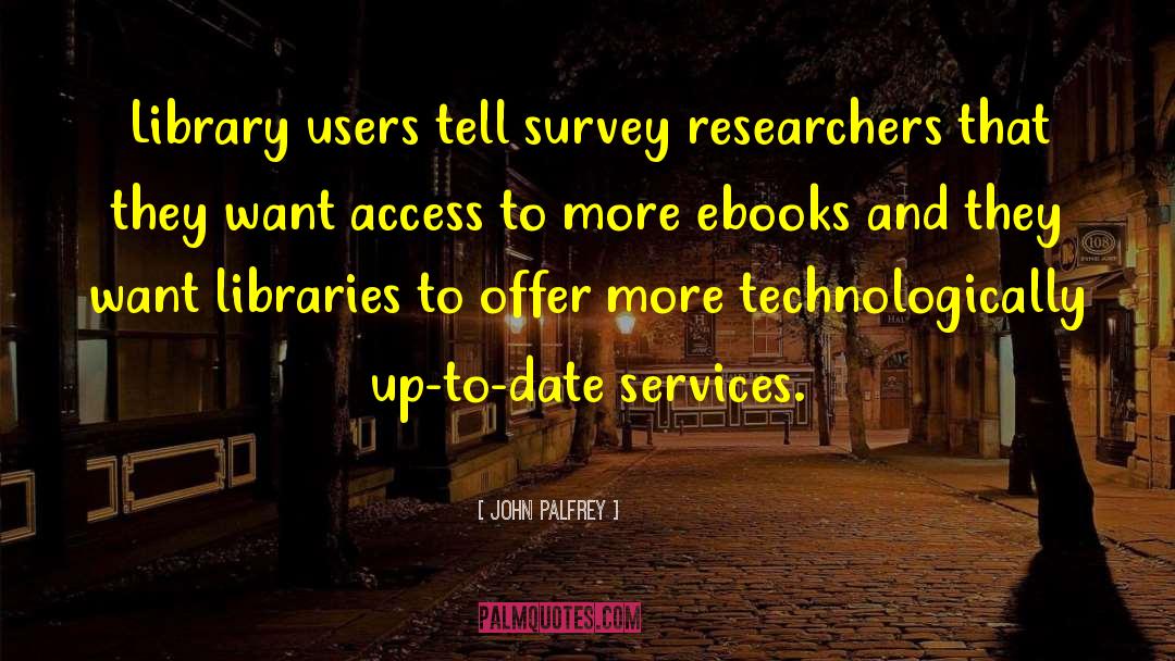 John Palfrey Quotes: Library users tell survey researchers