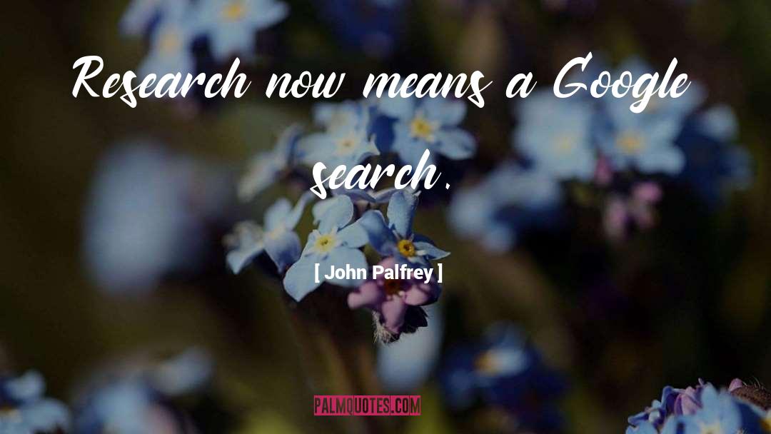 John Palfrey Quotes: Research now means a Google