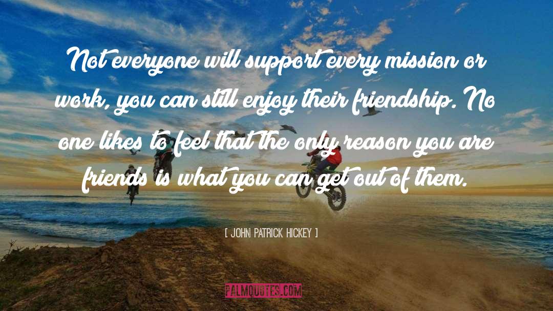 John Patrick Hickey Quotes: Not everyone will support every