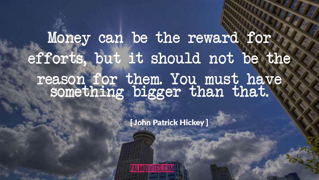 John Patrick Hickey Quotes: Money can be the reward