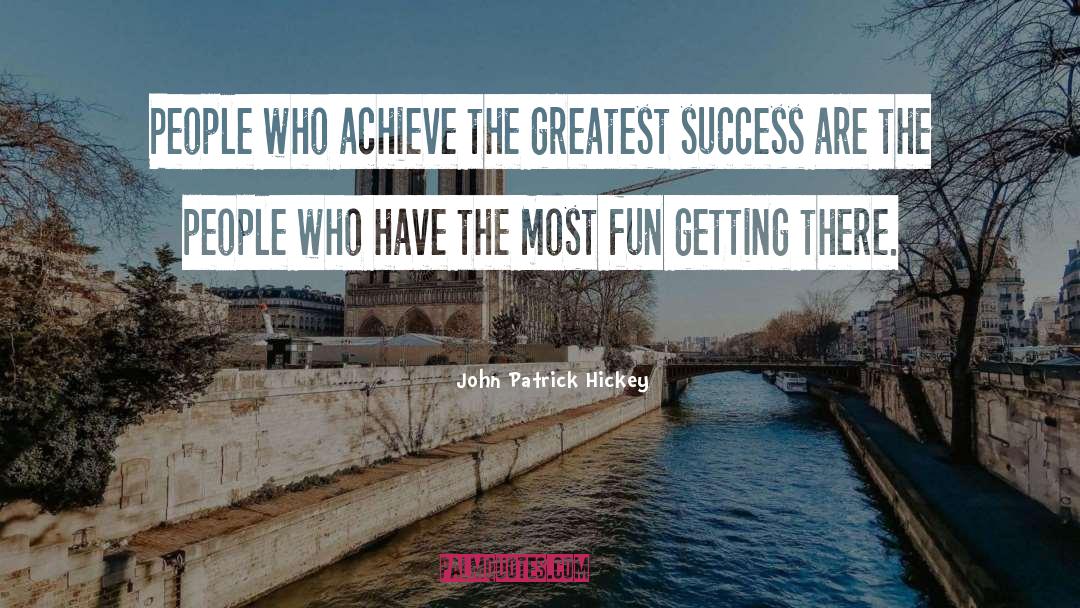 John Patrick Hickey Quotes: People who achieve the greatest