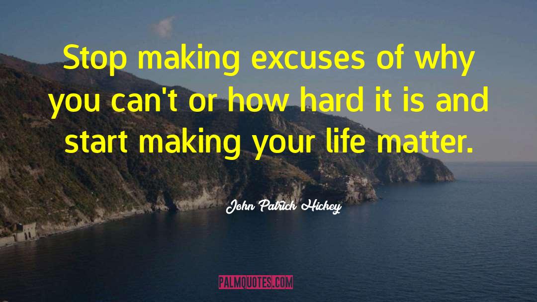 John Patrick Hickey Quotes: Stop making excuses of why