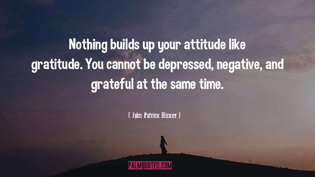John Patrick Hickey Quotes: Nothing builds up your attitude