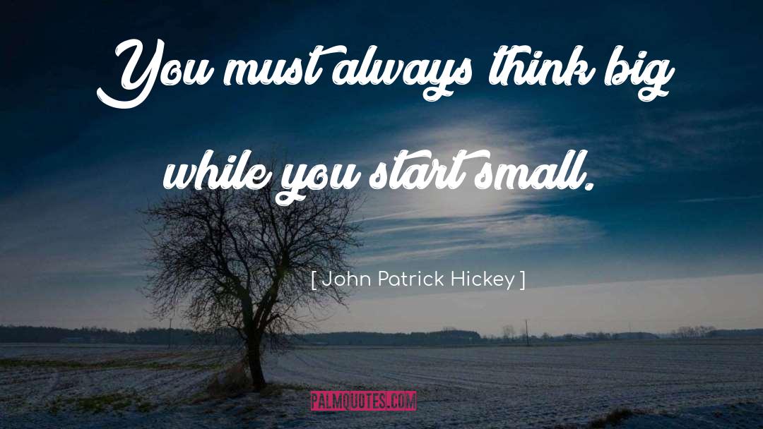 John Patrick Hickey Quotes: You must always think big