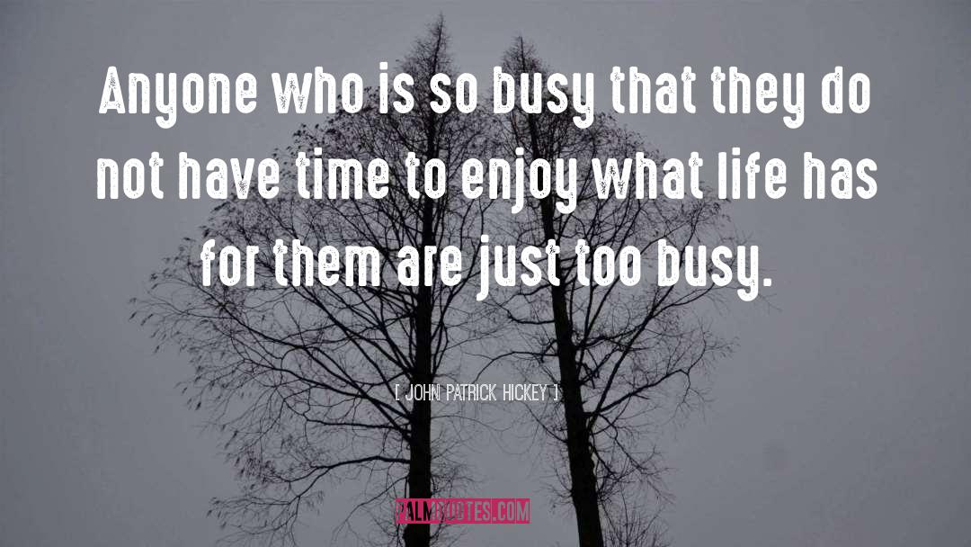 John Patrick Hickey Quotes: Anyone who is so busy