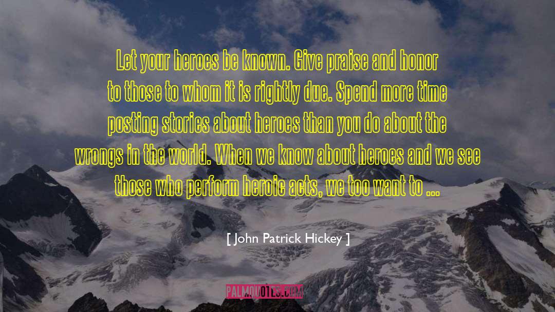 John Patrick Hickey Quotes: Let your heroes be known.