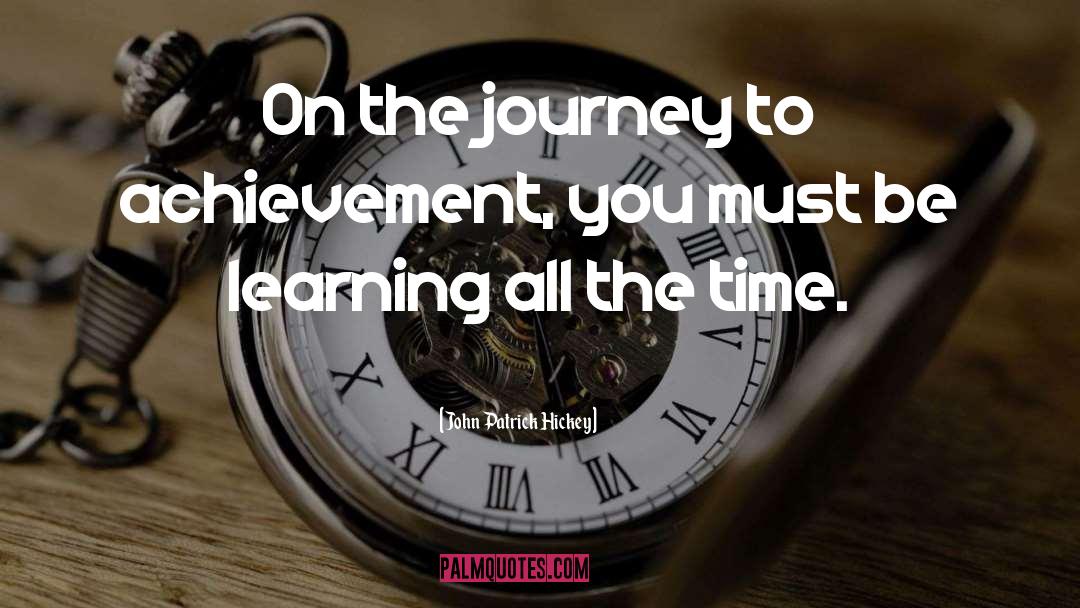 John Patrick Hickey Quotes: On the journey to achievement,
