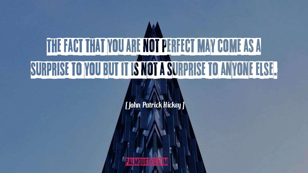 John Patrick Hickey Quotes: The fact that you are