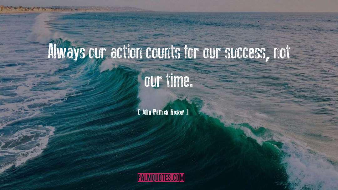 John Patrick Hickey Quotes: Always our action counts for