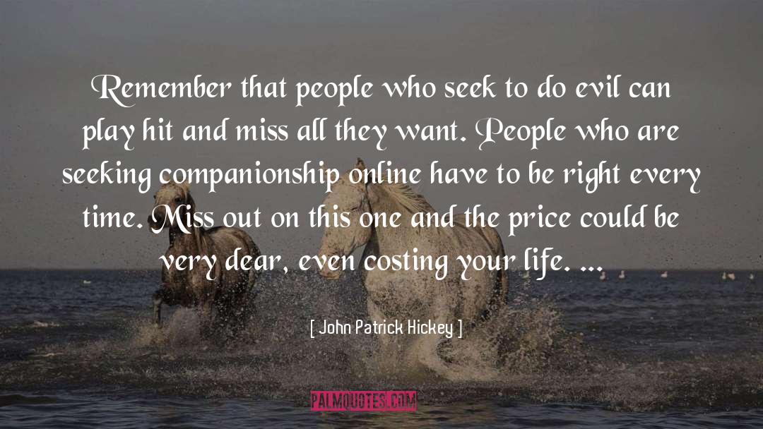 John Patrick Hickey Quotes: Remember that people who seek