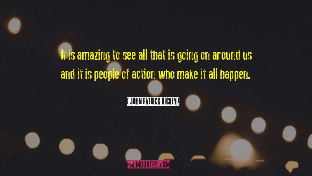 John Patrick Hickey Quotes: It is amazing to see