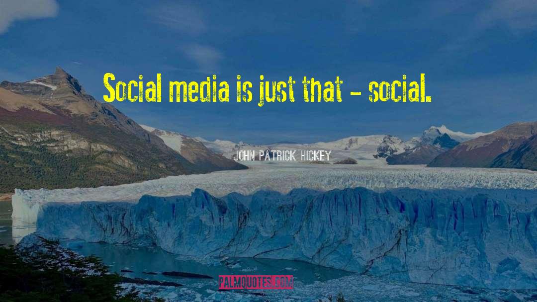 John Patrick Hickey Quotes: Social media is just that