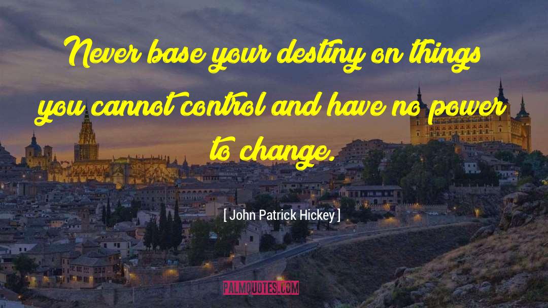 John Patrick Hickey Quotes: Never base your destiny on