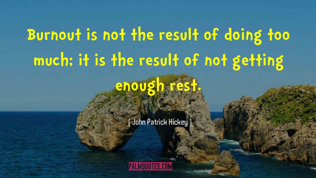 John Patrick Hickey Quotes: Burnout is not the result