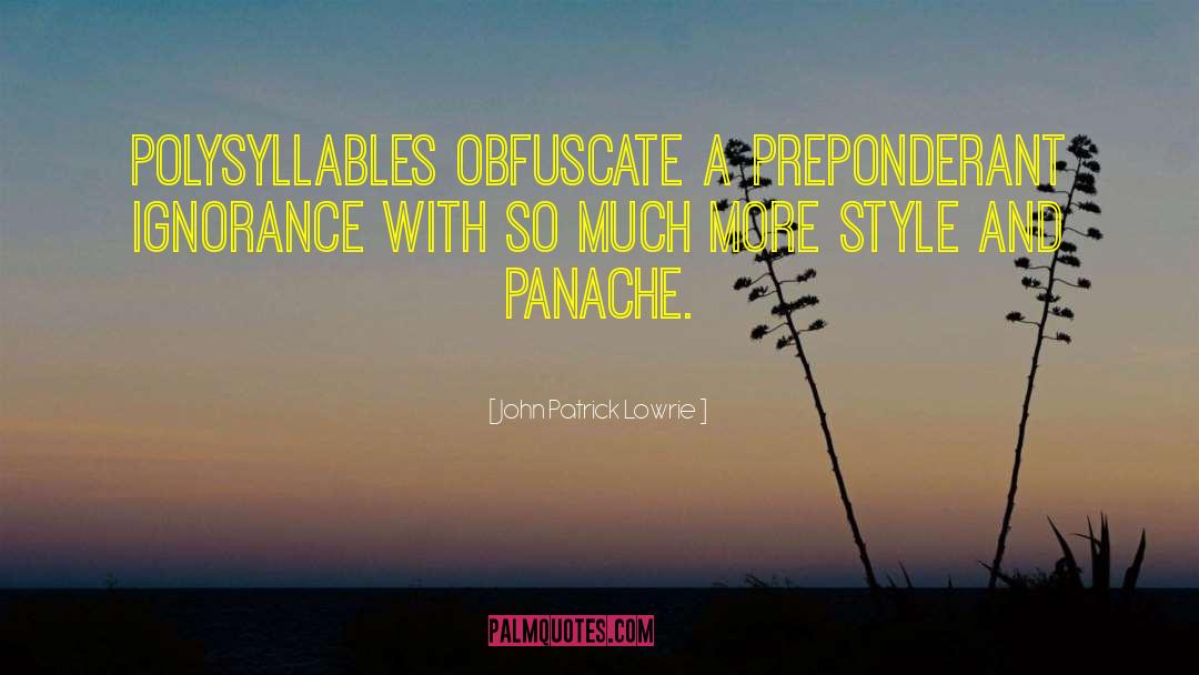 John Patrick Lowrie Quotes: Polysyllables obfuscate a preponderant ignorance