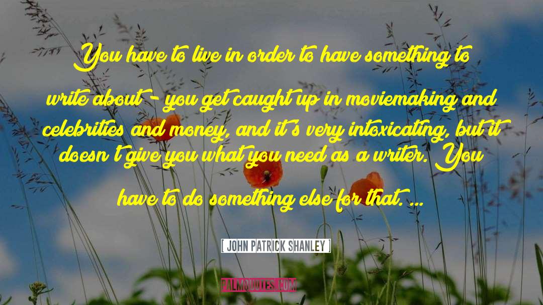 John Patrick Shanley Quotes: You have to live in