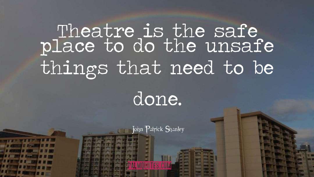 John Patrick Shanley Quotes: Theatre is the safe place