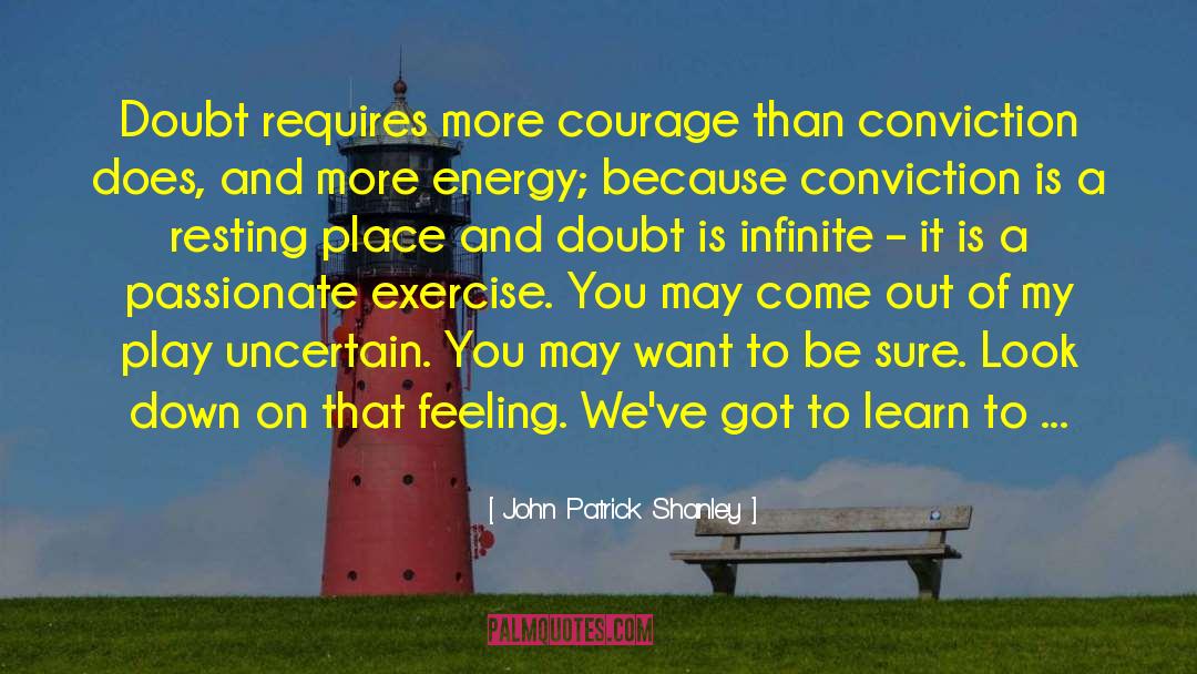 John Patrick Shanley Quotes: Doubt requires more courage than