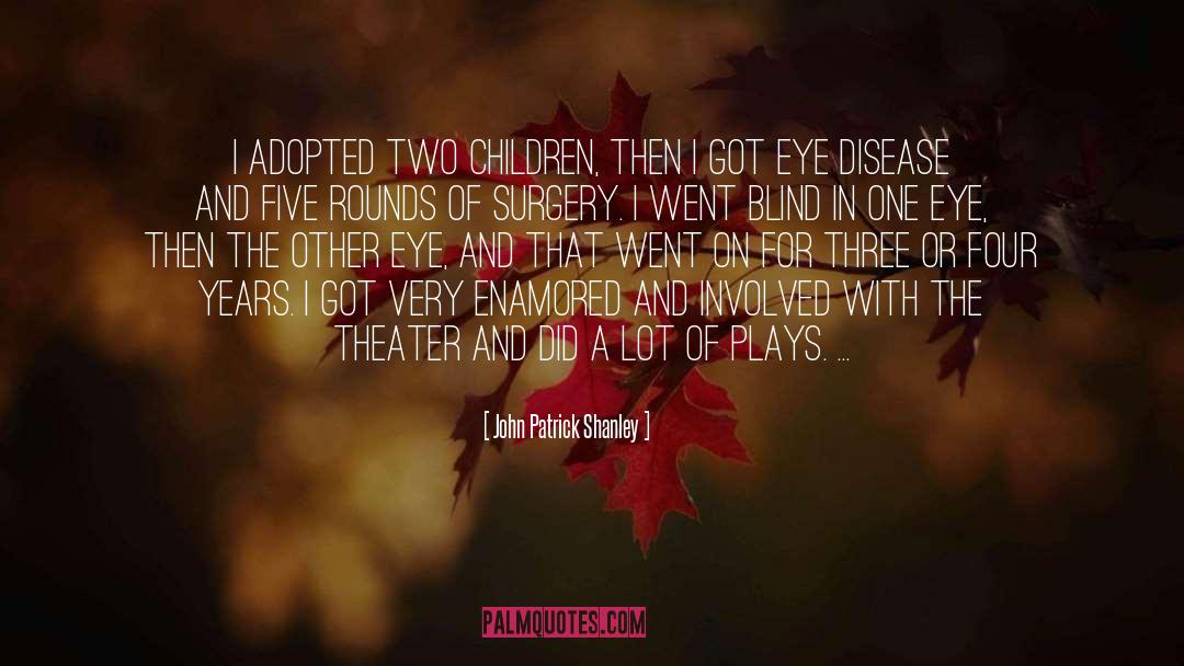 John Patrick Shanley Quotes: I adopted two children, then