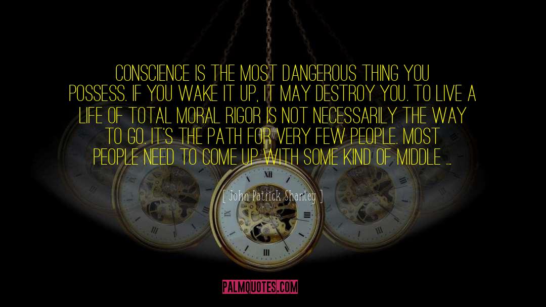 John Patrick Shanley Quotes: Conscience is the most dangerous