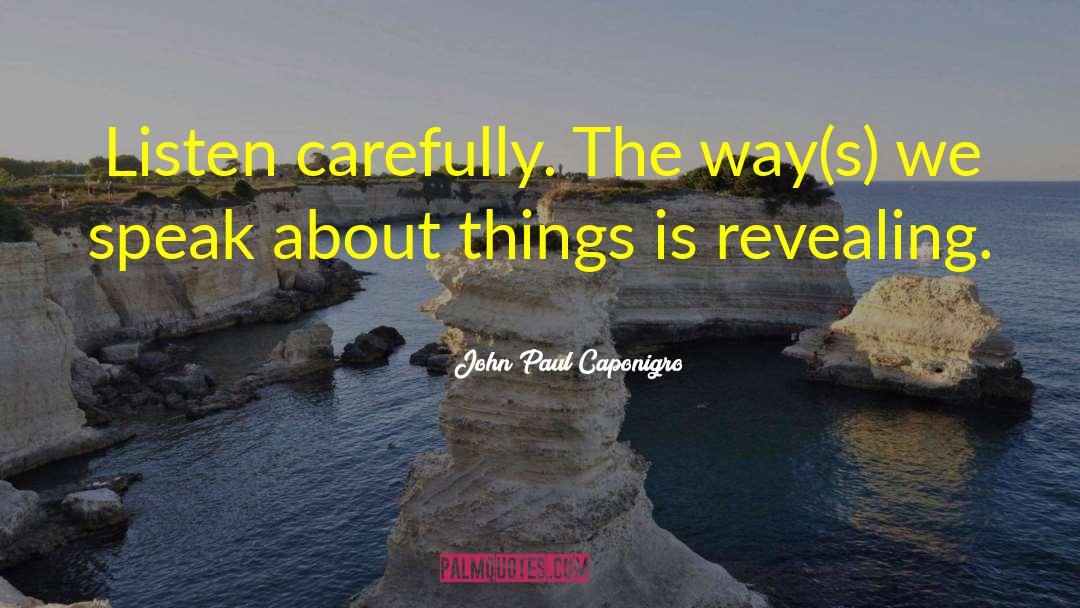 John Paul Caponigro Quotes: Listen carefully. The way(s) we