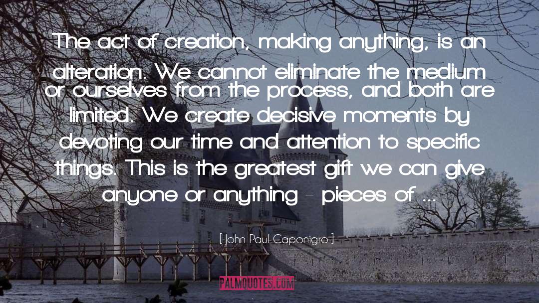 John Paul Caponigro Quotes: The act of creation, making