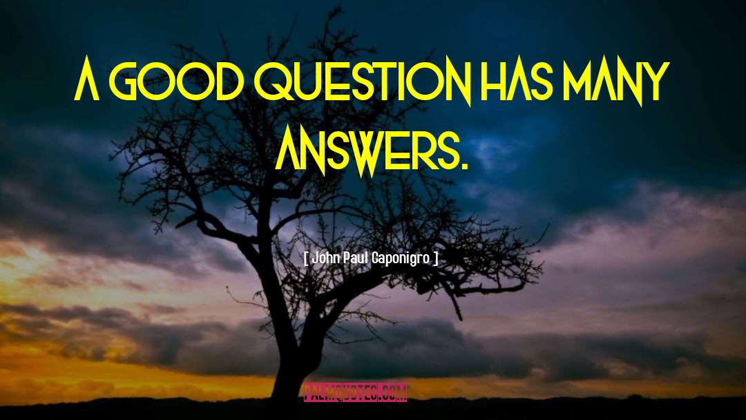 John Paul Caponigro Quotes: A good question has many