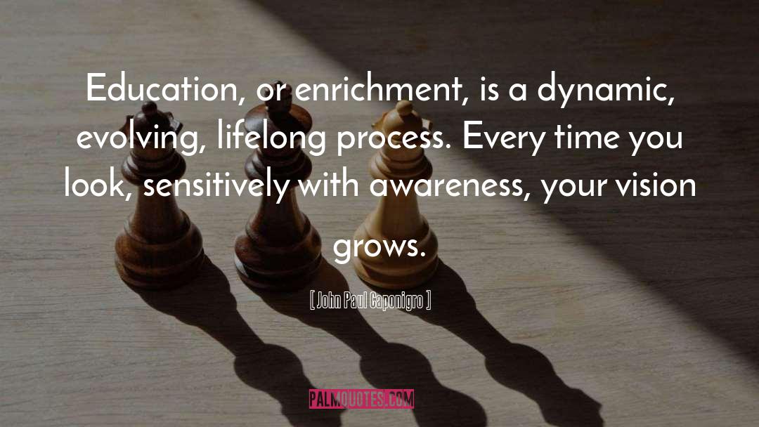 John Paul Caponigro Quotes: Education, or enrichment, is a