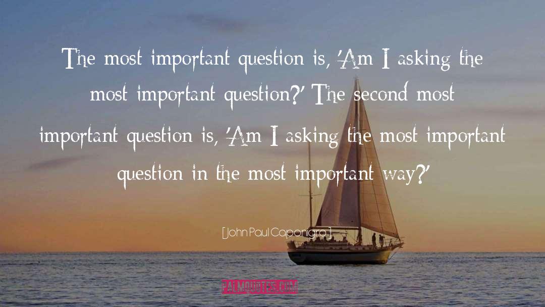 John Paul Caponigro Quotes: The most important question is,